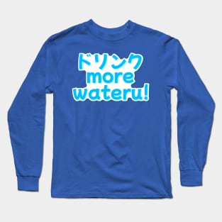 Drink More Wateru Long Sleeve T-Shirt